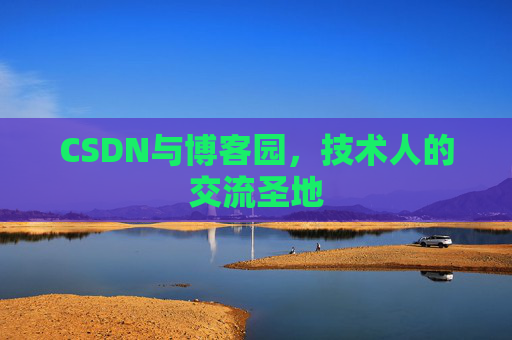 CSDN与博客园,技术人的交流圣地